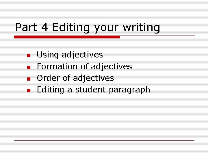 Part 4 Editing your writing n n Using adjectives Formation of adjectives Order of