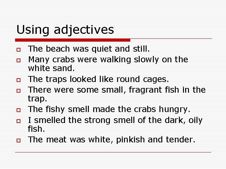Using adjectives o o o o The beach was quiet and still. Many crabs