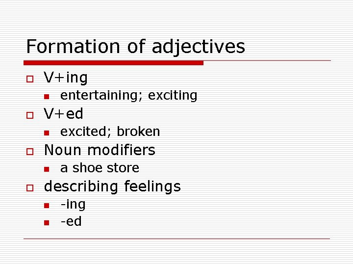 Formation of adjectives o V+ing n o V+ed n o excited; broken Noun modifiers