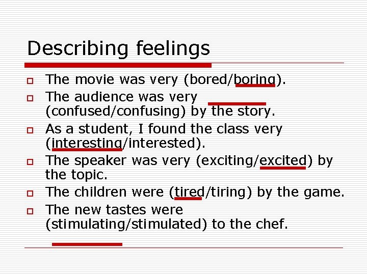 Describing feelings o o o The movie was very (bored/boring). The audience was very