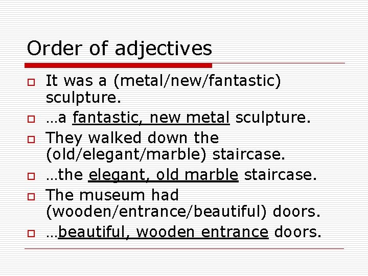 Order of adjectives o o o It was a (metal/new/fantastic) sculpture. …a fantastic, new