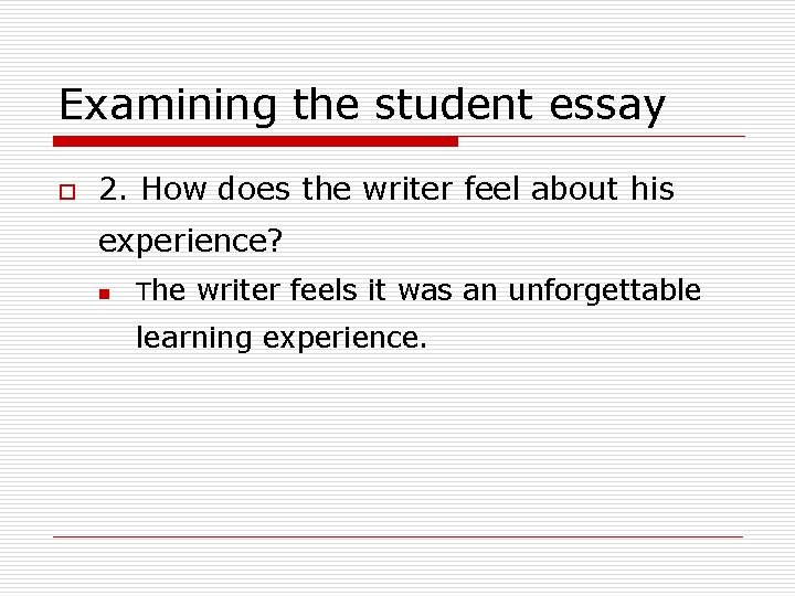 Examining the student essay o 2. How does the writer feel about his experience?