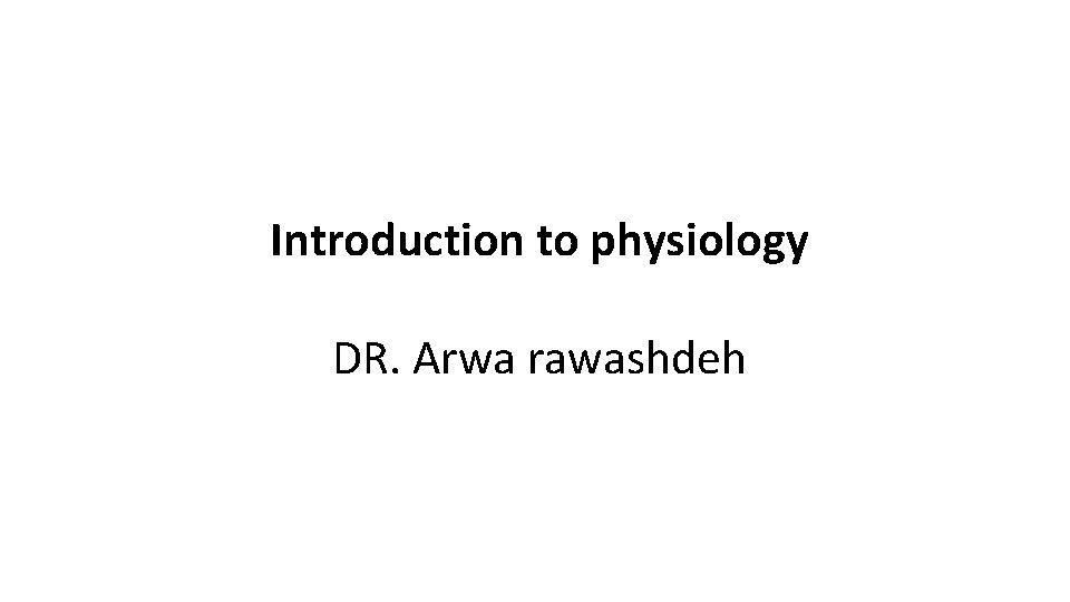 Introduction to physiology DR. Arwa rawashdeh 