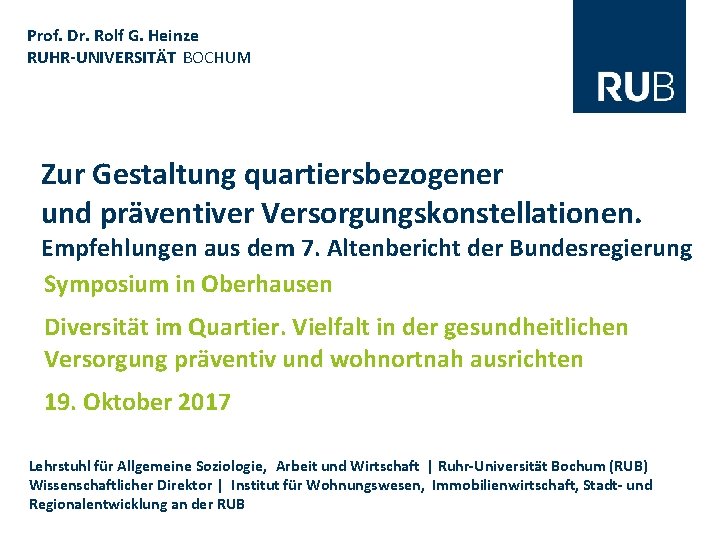 Prof. Dr. Rolf G. Heinze RUHR-UNIVERSITÄT BOCHUM Zur Gestaltung quartiersbezogener und präventiver Versorgungskonstellationen. Empfehlungen