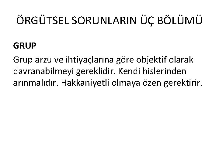 ÖRGÜTSEL SORUNLARIN ÜÇ BÖLÜMÜ GRUP Grup arzu ve ihtiyaçlarına göre objektif olarak davranabilmeyi gereklidir.