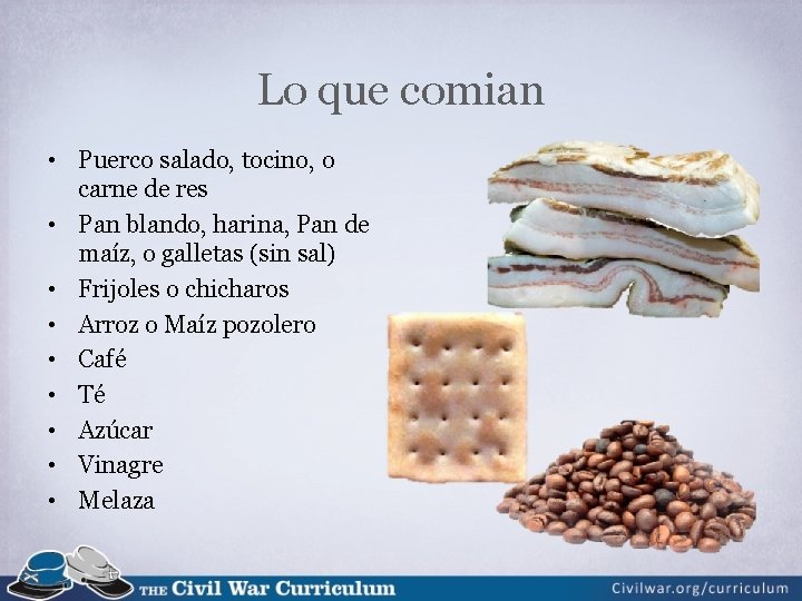 Lo que comian • Puerco salado, tocino, o carne de res • Pan blando, Lo que comian • Puerco salado, tocino, o carne de res • Pan blando,