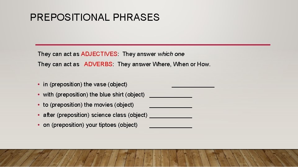 PREPOSITIONAL PHRASES They can act as ADJECTIVES: They answer which one They can act