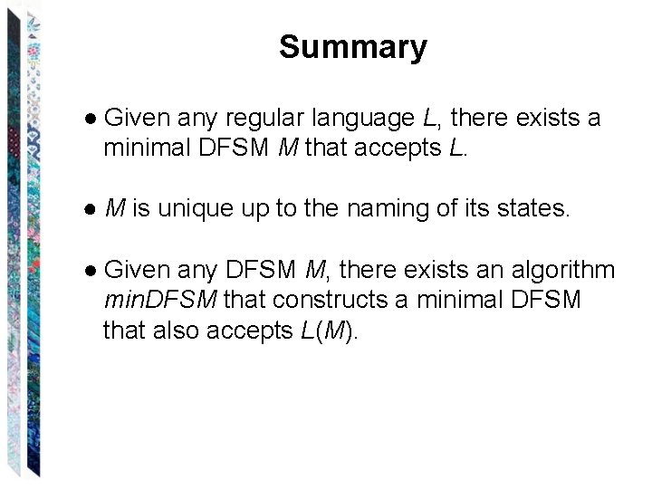 Summary ● Given any regular language L, there exists a minimal DFSM M that