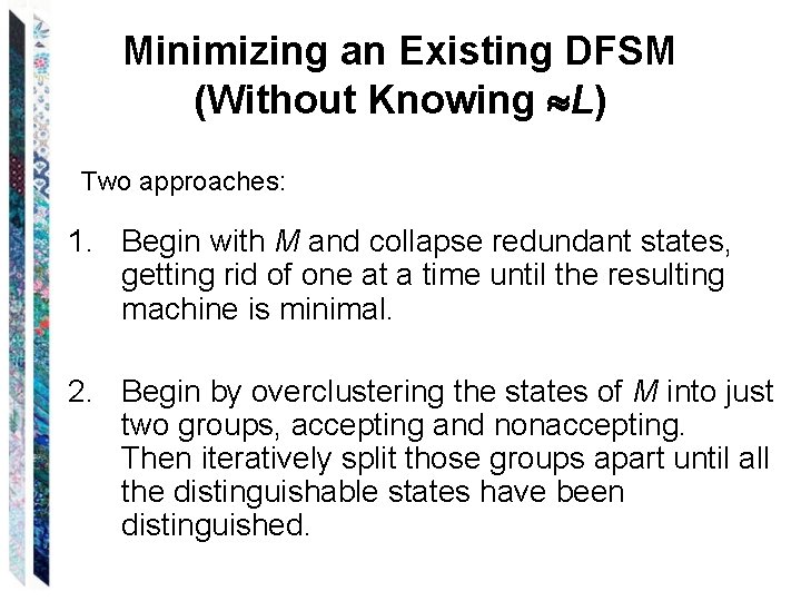 Minimizing an Existing DFSM (Without Knowing L) Two approaches: 1. Begin with M and