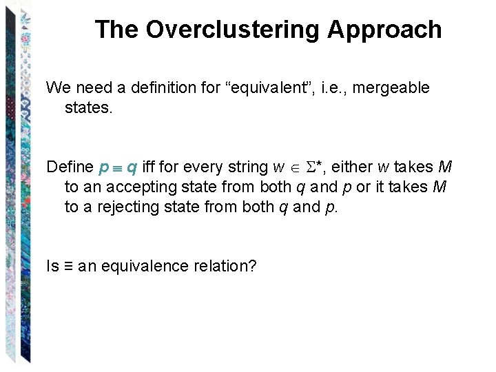 The Overclustering Approach We need a definition for “equivalent”, i. e. , mergeable states.