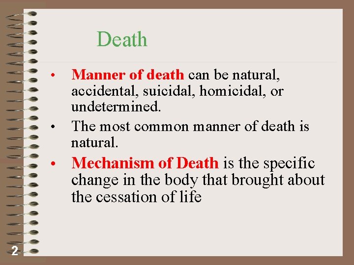 Death Manner of death can be natural, accidental, suicidal, homicidal, or undetermined. • The