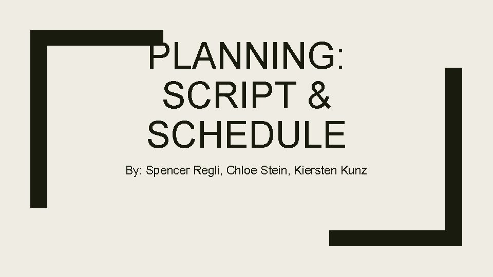 PLANNING: SCRIPT & SCHEDULE By: Spencer Regli, Chloe Stein, Kiersten Kunz 