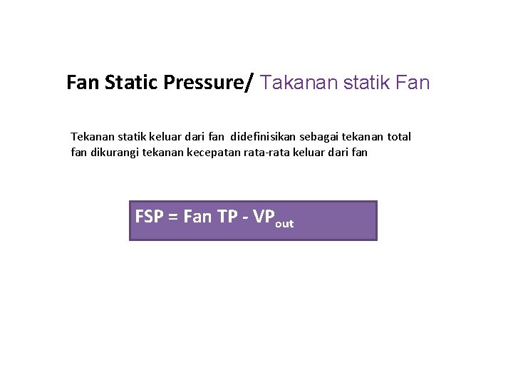 Fan Static Pressure/ Takanan statik Fan Tekanan statik keluar dari fan didefinisikan sebagai tekanan