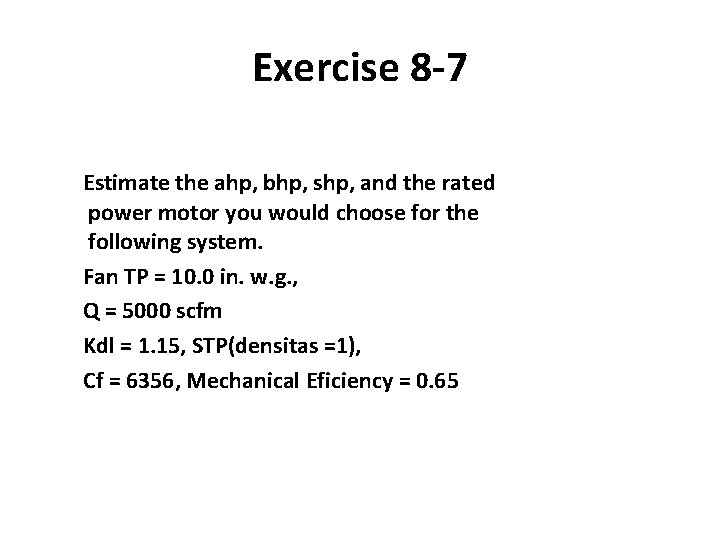 Exercise 8 -7 Estimate the ahp, bhp, shp, and the rated power motor you