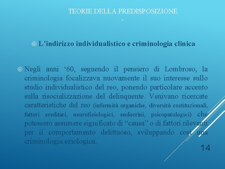 TEORIE DELLA PREDISPOSIZIONE L’indirizzo individualistico e criminologia clinica Negli anni ‘ 60, seguendo il