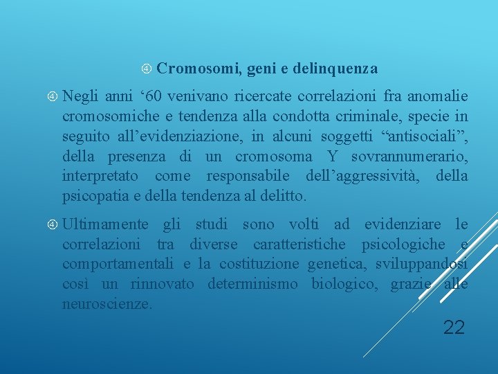  Cromosomi, geni e delinquenza Negli anni ‘ 60 venivano ricercate correlazioni fra anomalie