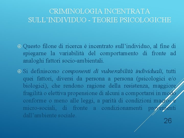 CRIMINOLOGIA INCENTRATA SULL’INDIVIDUO - TEORIE PSICOLOGICHE Questo filone di ricerca è incentrato sull’individuo, al