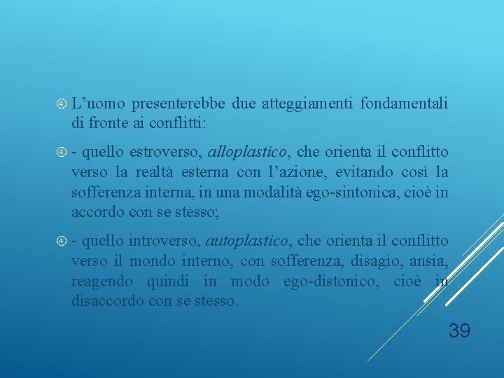  L’uomo presenterebbe due atteggiamenti fondamentali di fronte ai conflitti: - quello estroverso, alloplastico,