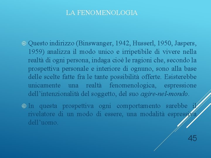 LA FENOMENOLOGIA Questo indirizzo (Binswanger, 1942, Husserl, 1950, Jaspers, 1959) analizza il modo unico