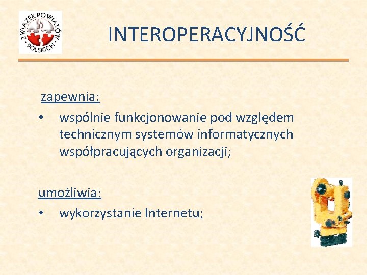 INTEROPERACYJNOŚĆ zapewnia: • wspólnie funkcjonowanie pod względem technicznym systemów informatycznych współpracujących organizacji; umożliwia: •