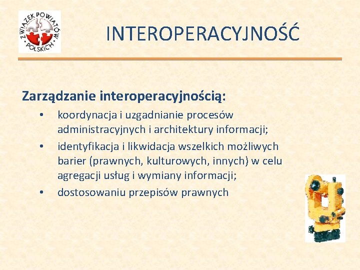 INTEROPERACYJNOŚĆ Zarządzanie interoperacyjnością: • • • koordynacja i uzgadnianie procesów administracyjnych i architektury informacji;