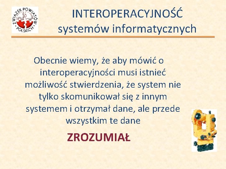 INTEROPERACYJNOŚĆ systemów informatycznych Obecnie wiemy, że aby mówić o interoperacyjności musi istnieć możliwość stwierdzenia,