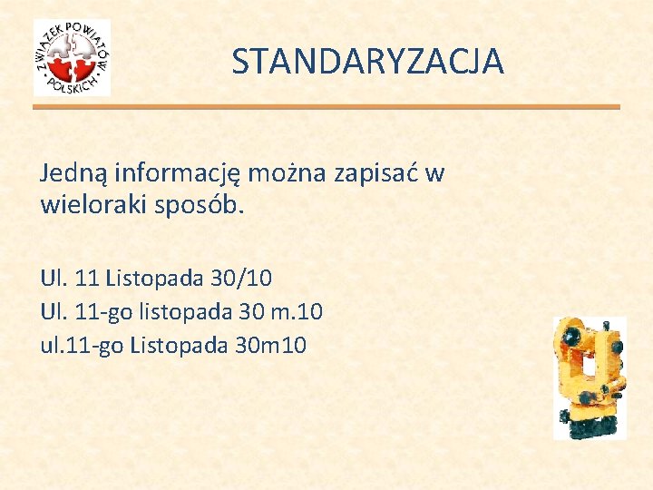 STANDARYZACJA Jedną informację można zapisać w wieloraki sposób. Ul. 11 Listopada 30/10 Ul. 11