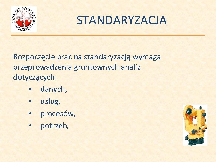 STANDARYZACJA Rozpoczęcie prac na standaryzacją wymaga przeprowadzenia gruntownych analiz dotyczących: • danych, • usług,