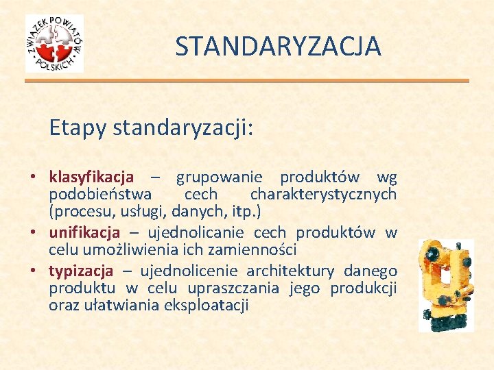 STANDARYZACJA Etapy standaryzacji: • klasyfikacja – grupowanie produktów wg podobieństwa cech charakterystycznych (procesu, usługi,