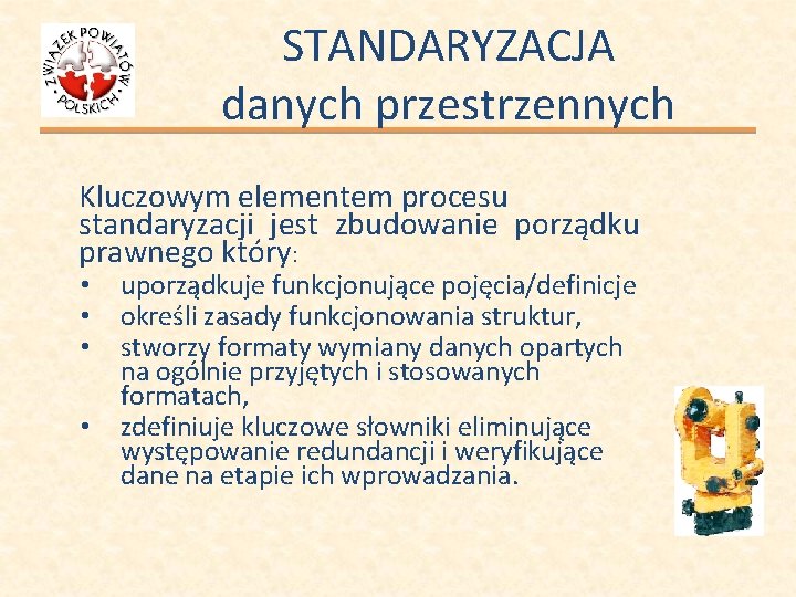 STANDARYZACJA danych przestrzennych Kluczowym elementem procesu standaryzacji jest zbudowanie porządku prawnego który: • •