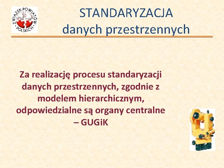 STANDARYZACJA danych przestrzennych Za realizację procesu standaryzacji danych przestrzennych, zgodnie z modelem hierarchicznym, odpowiedzialne