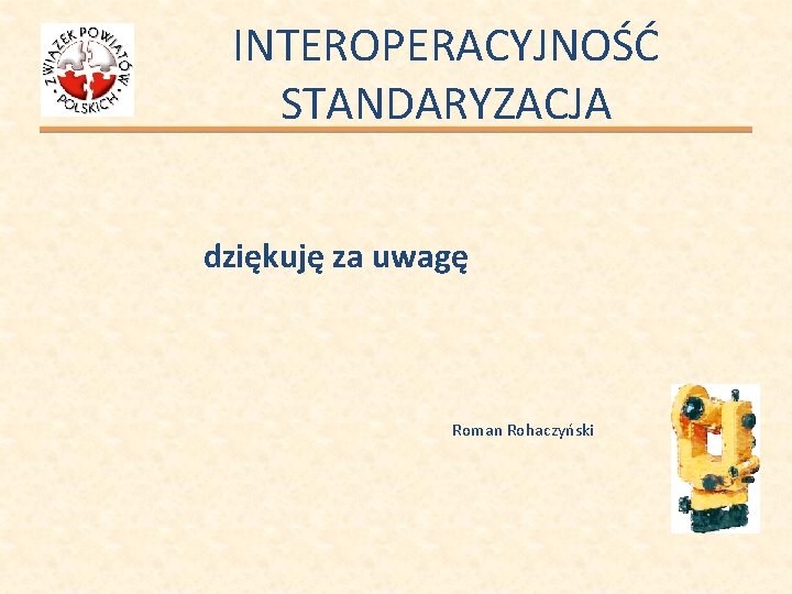 INTEROPERACYJNOŚĆ STANDARYZACJA dziękuję za uwagę Roman Rohaczyński 