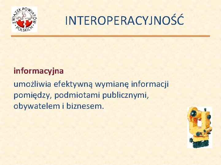 INTEROPERACYJNOŚĆ informacyjna umożliwia efektywną wymianę informacji pomiędzy, podmiotami publicznymi, obywatelem i biznesem. 