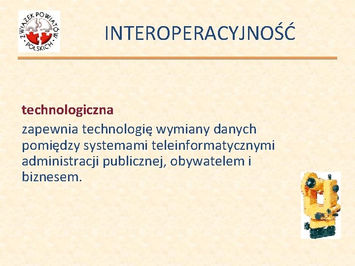 INTEROPERACYJNOŚĆ technologiczna zapewnia technologię wymiany danych pomiędzy systemami teleinformatycznymi administracji publicznej, obywatelem i biznesem.