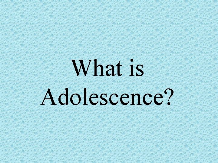 What is Adolescence? 