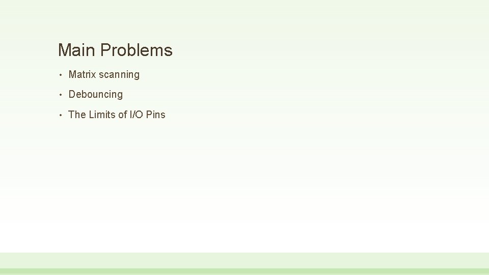 Main Problems • Matrix scanning • Debouncing • The Limits of I/O Pins 