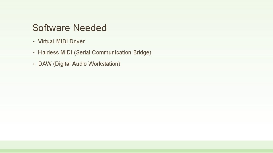 Software Needed • Virtual MIDI Driver • Hairless MIDI (Serial Communication Bridge) • DAW