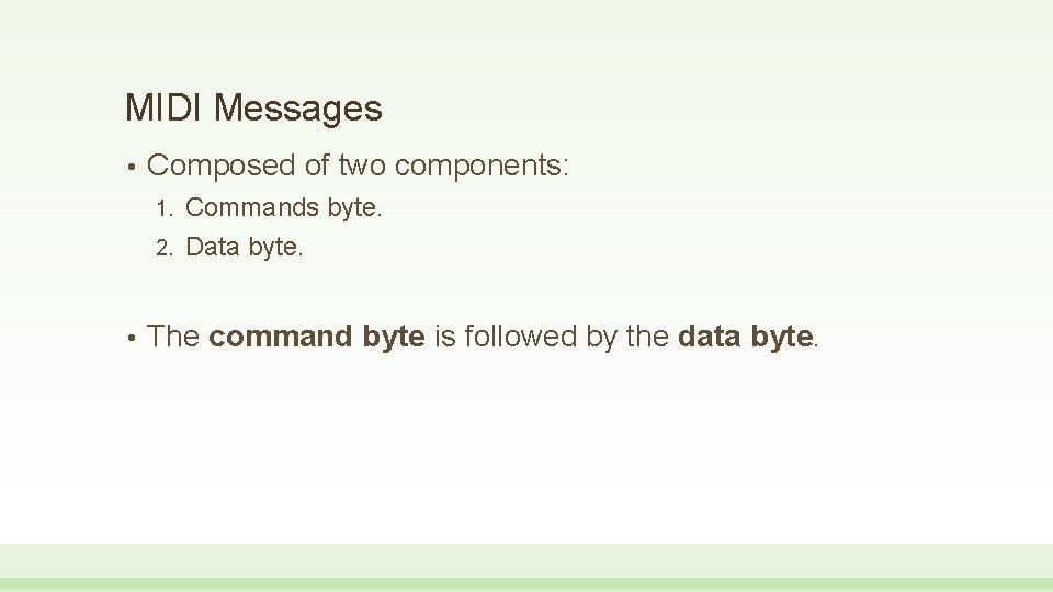 MIDI Messages • Composed of two components: Commands byte. 2. Data byte. 1. •