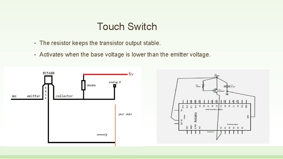 Touch Switch • The resistor keeps the transistor output stable. • Activates when the