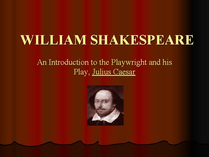 WILLIAM SHAKESPEARE An Introduction to the Playwright and his Play, Julius Caesar 
