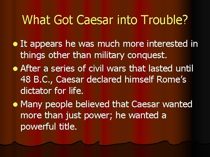 What Got Caesar into Trouble? l It appears he was much more interested in