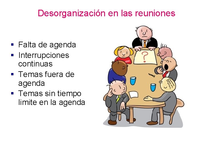 Desorganización en las reuniones § Falta de agenda § Interrupciones continuas § Temas fuera