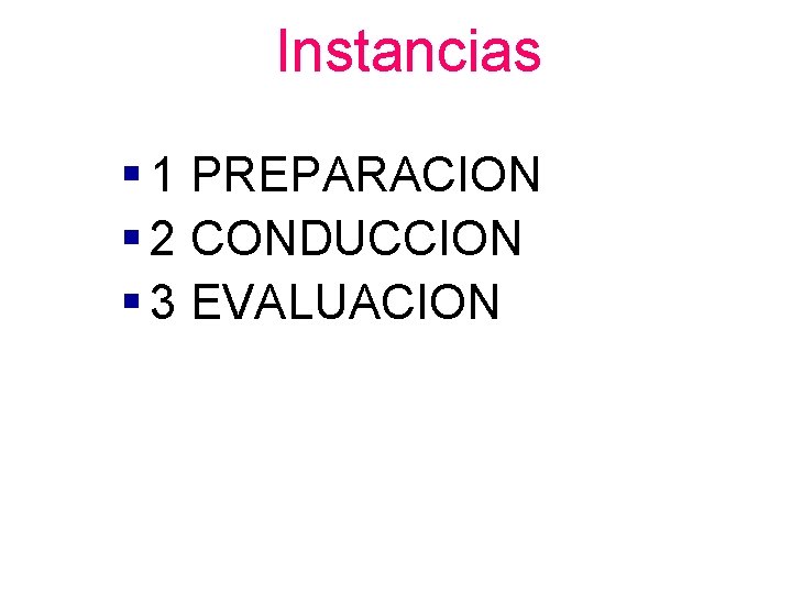 Instancias § 1 PREPARACION § 2 CONDUCCION § 3 EVALUACION 