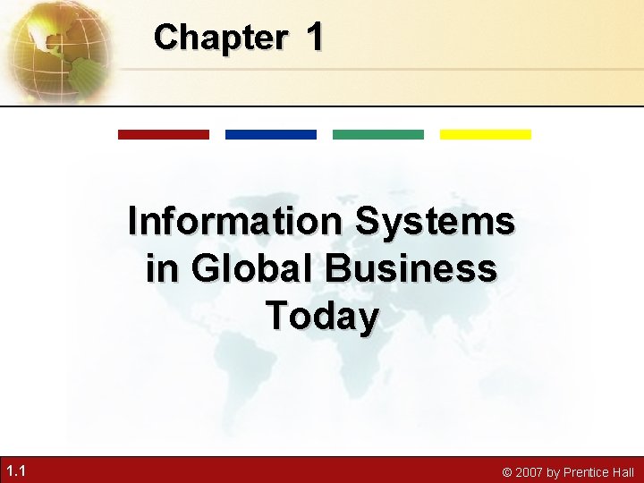Chapter 1 Information Systems in Global Business Today 1. 1 © 2007 by Prentice