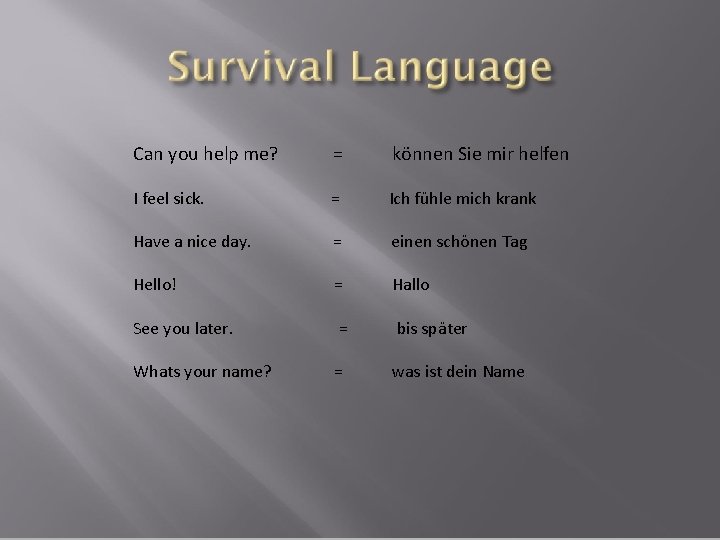 Can you help me? = können Sie mir helfen I feel sick. = Ich