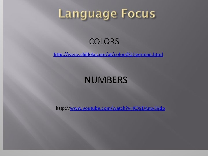 COLORS http: //www. chillola. com/at/colors%20 german. html NUMBERS http: //www. youtube. com/watch? v=KO 9