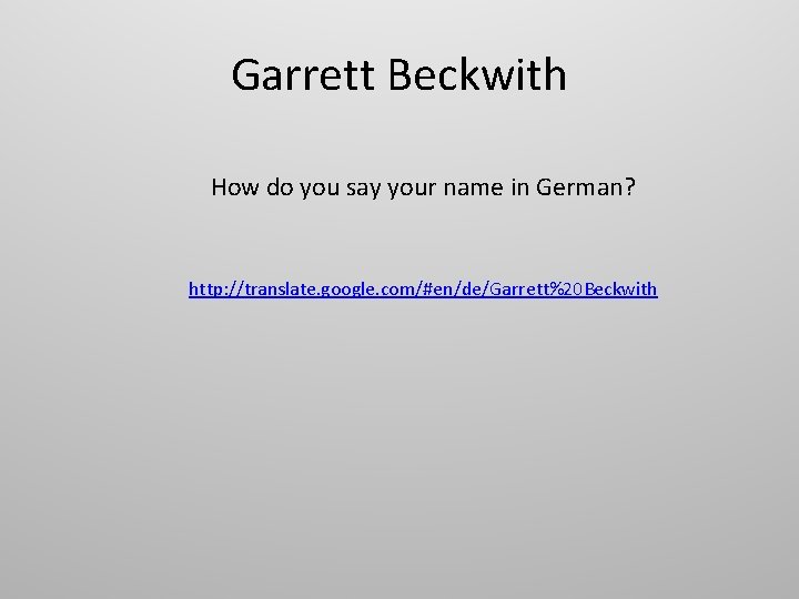 Garrett Beckwith How do you say your name in German? http: //translate. google. com/#en/de/Garrett%20