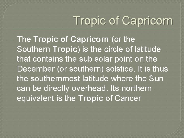 Tropic of Capricorn The Tropic of Capricorn (or the Southern Tropic) is the circle