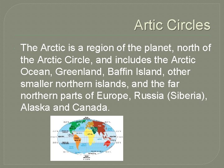 Artic Circles The Arctic is a region of the planet, north of the Arctic