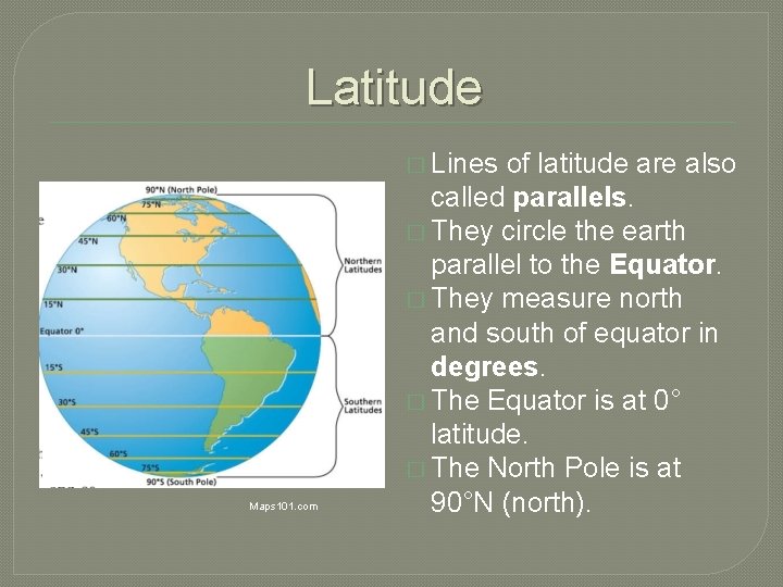 Latitude � Lines Maps 101. com of latitude are also called parallels. � They